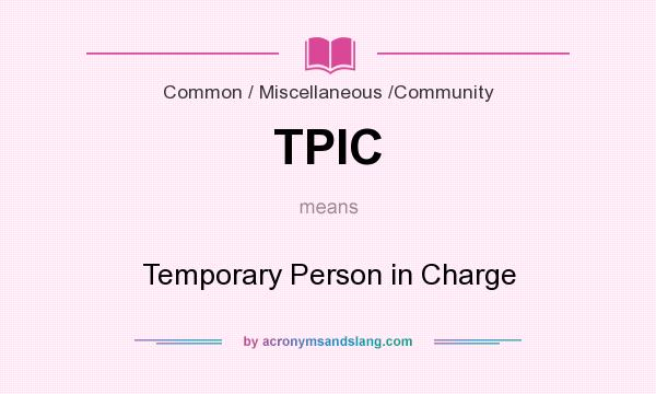 What does TPIC mean? It stands for Temporary Person in Charge