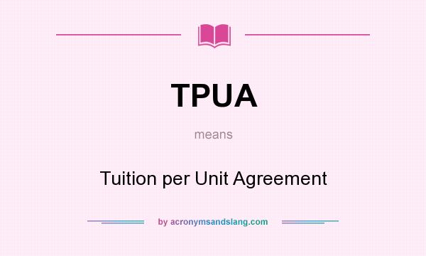 What does TPUA mean? It stands for Tuition per Unit Agreement