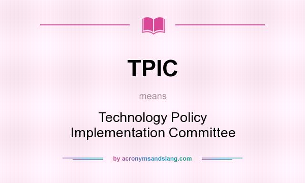 What does TPIC mean? It stands for Technology Policy Implementation Committee