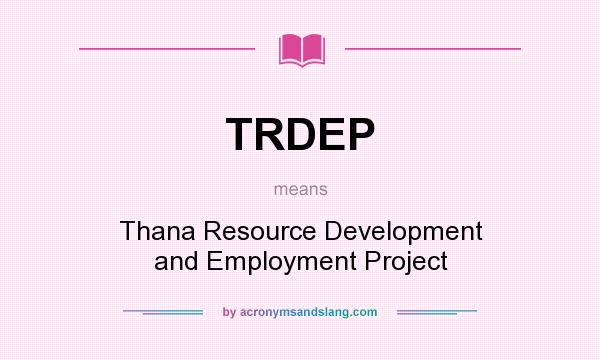 What does TRDEP mean? It stands for Thana Resource Development and Employment Project