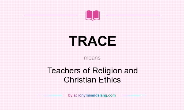 What does TRACE mean? It stands for Teachers of Religion and Christian Ethics