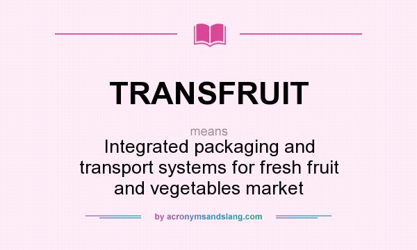 What does TRANSFRUIT mean? It stands for Integrated packaging and transport systems for fresh fruit and vegetables market