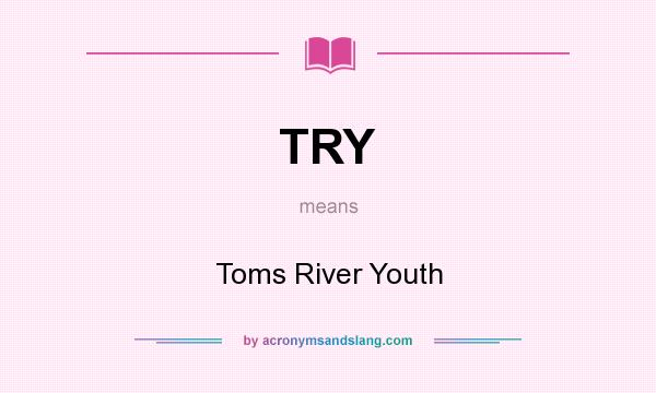 What does TRY mean? It stands for Toms River Youth