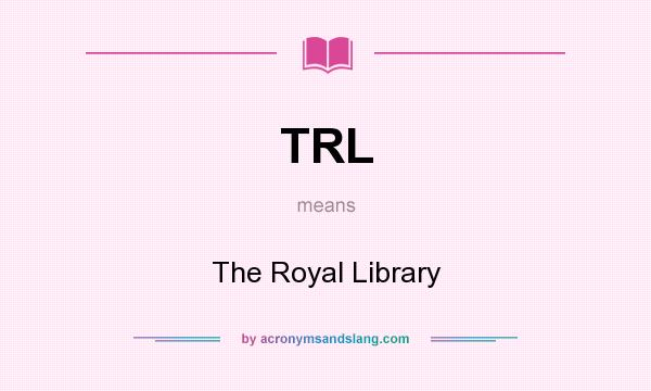 What does TRL mean? It stands for The Royal Library