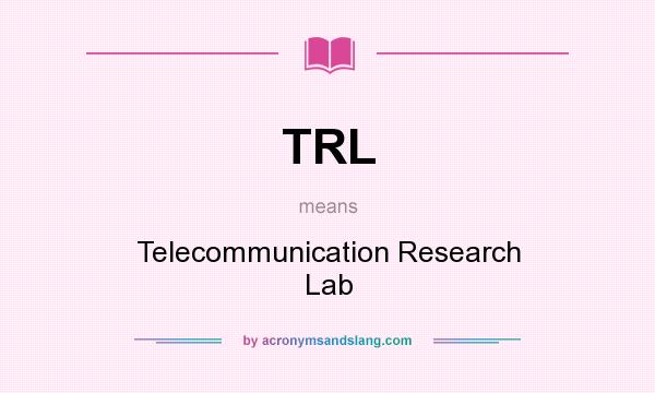 What does TRL mean? It stands for Telecommunication Research Lab