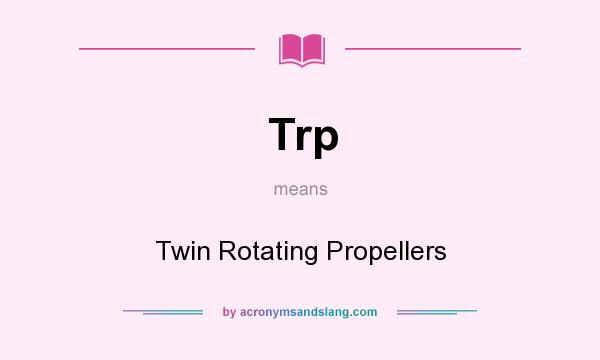 What does Trp mean? It stands for Twin Rotating Propellers