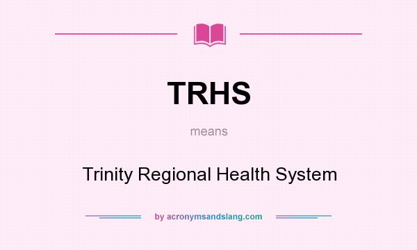 What does TRHS mean? It stands for Trinity Regional Health System