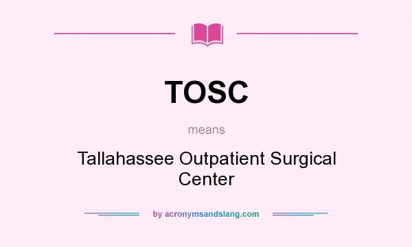 What does TOSC mean? It stands for Tallahassee Outpatient Surgical Center