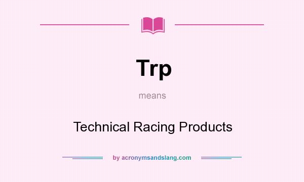 What does Trp mean? It stands for Technical Racing Products