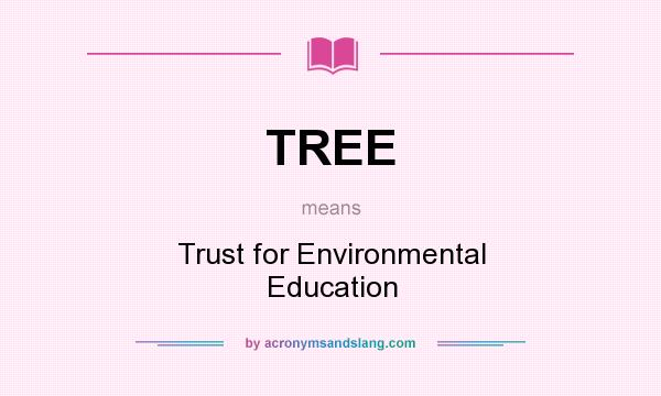 What does TREE mean? It stands for Trust for Environmental Education