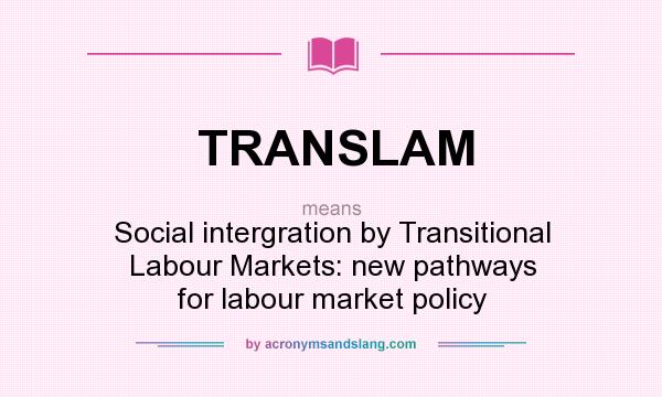 What does TRANSLAM mean? It stands for Social intergration by Transitional Labour Markets: new pathways for labour market policy