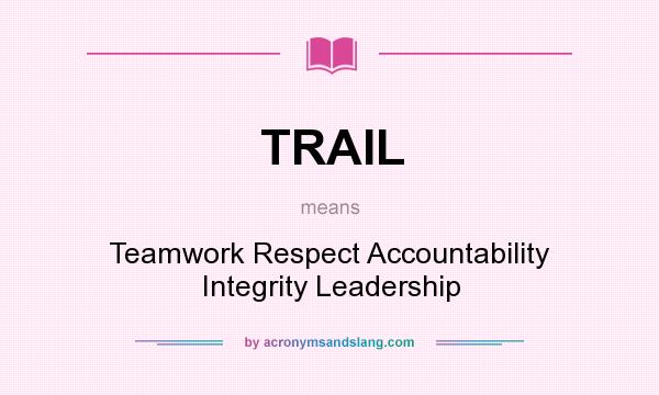 What does TRAIL mean? It stands for Teamwork Respect Accountability Integrity Leadership