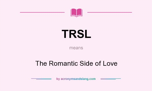 What does TRSL mean? It stands for The Romantic Side of Love