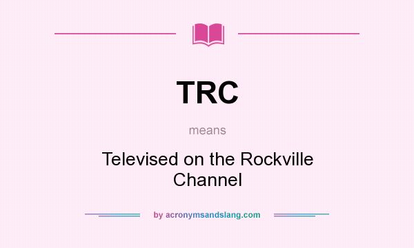 What does TRC mean? It stands for Televised on the Rockville Channel