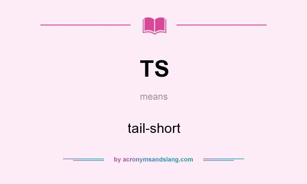 What does TS mean? It stands for tail-short