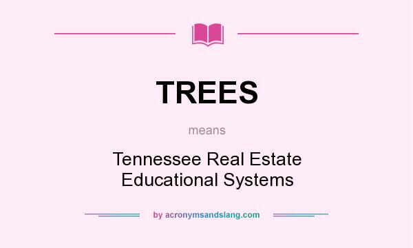 What does TREES mean? It stands for Tennessee Real Estate Educational Systems