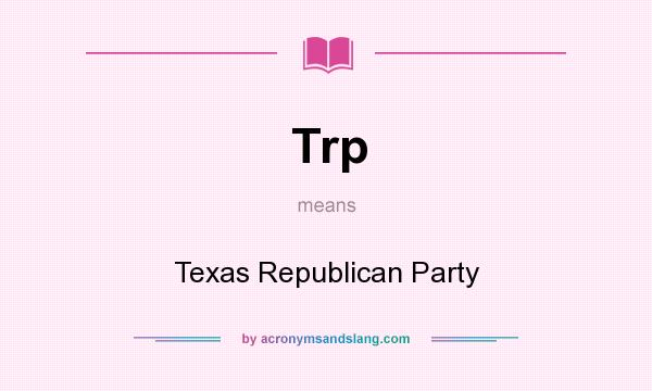 What does Trp mean? It stands for Texas Republican Party