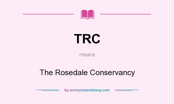 What does TRC mean? It stands for The Rosedale Conservancy