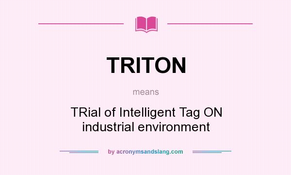 What does TRITON mean? It stands for TRial of Intelligent Tag ON industrial environment