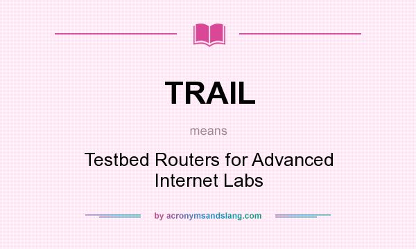What does TRAIL mean? It stands for Testbed Routers for Advanced Internet Labs