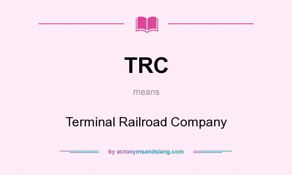 What does TRC mean? It stands for Terminal Railroad Company