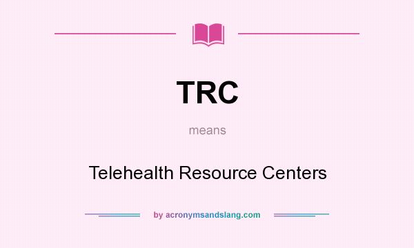 What does TRC mean? It stands for Telehealth Resource Centers