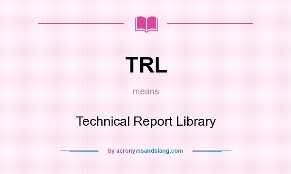 What does TRL mean? It stands for Technical Report Library