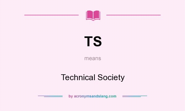 What does TS mean? It stands for Technical Society