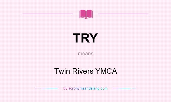 What does TRY mean? It stands for Twin Rivers YMCA