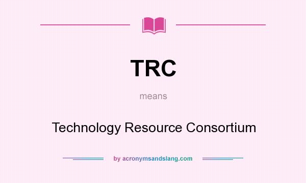 What does TRC mean? It stands for Technology Resource Consortium