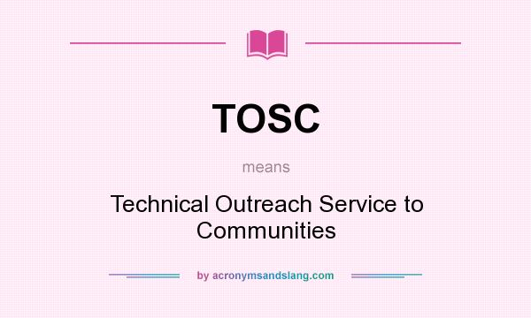 What does TOSC mean? It stands for Technical Outreach Service to Communities
