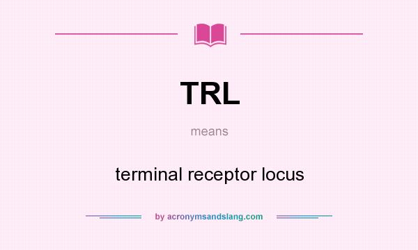 What does TRL mean? It stands for terminal receptor locus