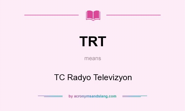 What does TRT mean? It stands for TC Radyo Televizyon