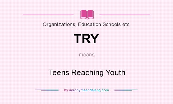 What does TRY mean? It stands for Teens Reaching Youth