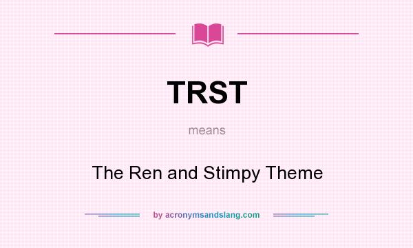 What does TRST mean? It stands for The Ren and Stimpy Theme