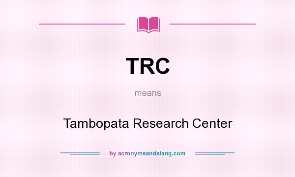 What does TRC mean? It stands for Tambopata Research Center
