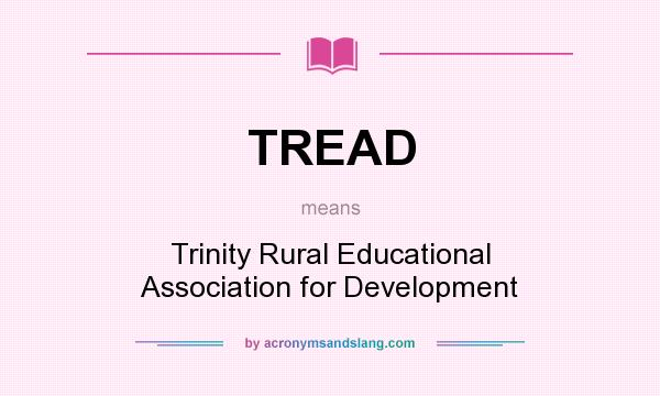 What does TREAD mean? It stands for Trinity Rural Educational Association for Development