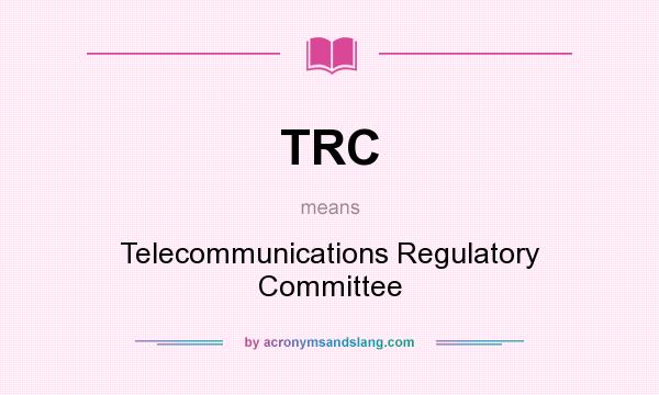 What does TRC mean? It stands for Telecommunications Regulatory Committee