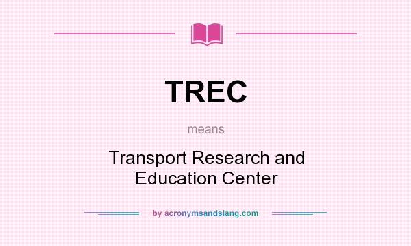 What does TREC mean? It stands for Transport Research and Education Center