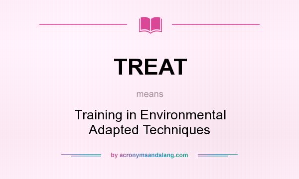 What does TREAT mean? It stands for Training in Environmental Adapted Techniques