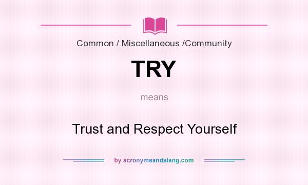 What does TRY mean? It stands for Trust and Respect Yourself