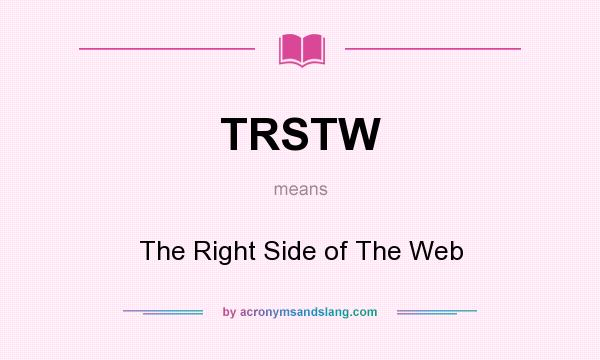 What does TRSTW mean? It stands for The Right Side of The Web