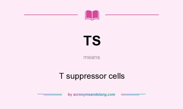 What does TS mean? It stands for T suppressor cells