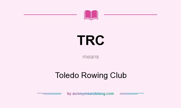 What does TRC mean? It stands for Toledo Rowing Club