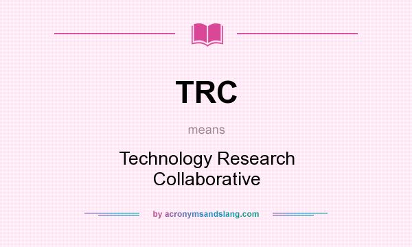 What does TRC mean? It stands for Technology Research Collaborative