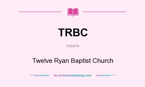 What does TRBC mean? It stands for Twelve Ryan Baptist Church