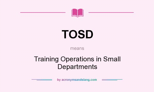 What does TOSD mean? It stands for Training Operations in Small Departments