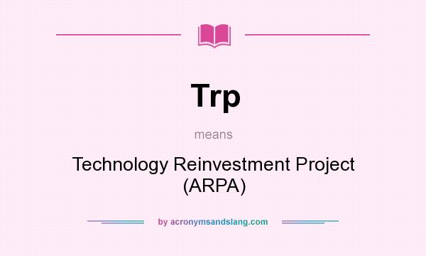 What does Trp mean? It stands for Technology Reinvestment Project (ARPA)
