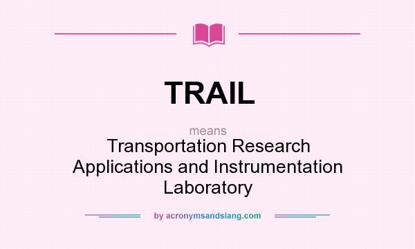 What does TRAIL mean? It stands for Transportation Research Applications and Instrumentation Laboratory