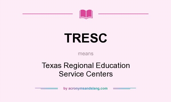 What does TRESC mean? It stands for Texas Regional Education Service Centers